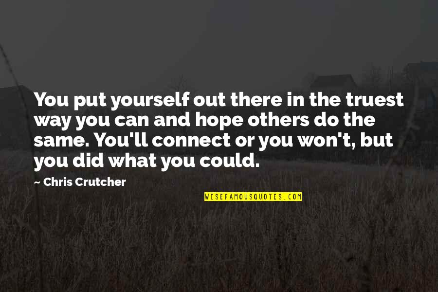 What You Put Out Quotes By Chris Crutcher: You put yourself out there in the truest
