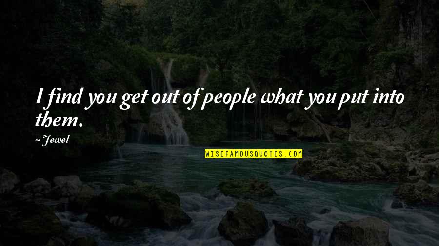 What You Put Out Quotes By Jewel: I find you get out of people what