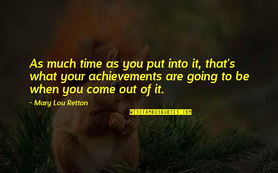 What You Put Out Quotes By Mary Lou Retton: As much time as you put into it,