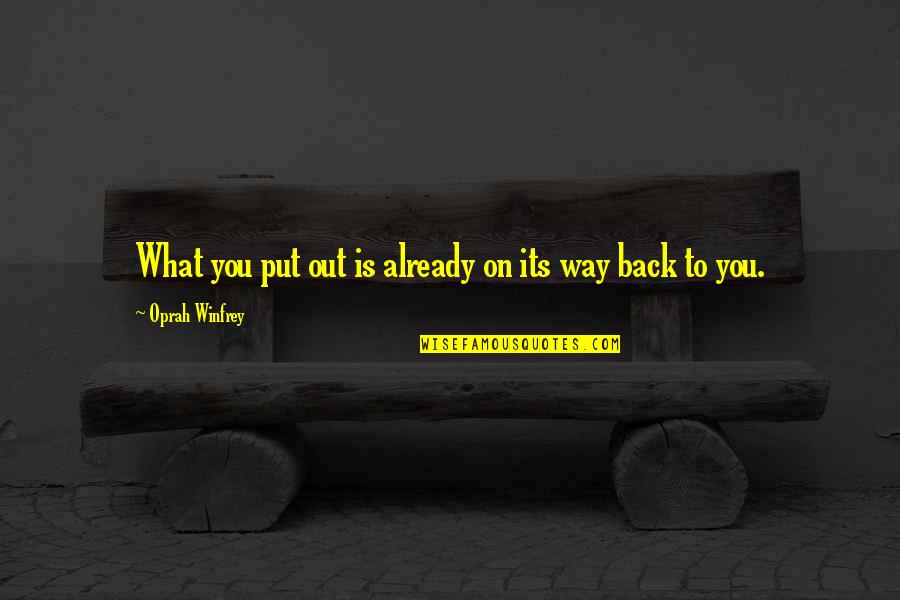 What You Put Out Quotes By Oprah Winfrey: What you put out is already on its