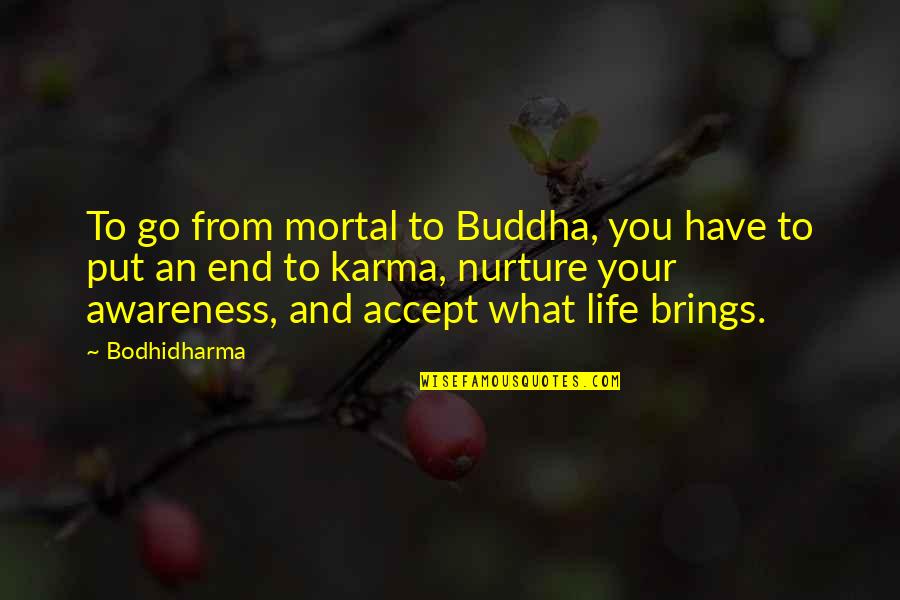 What You Put Up With You End Up With Quotes By Bodhidharma: To go from mortal to Buddha, you have