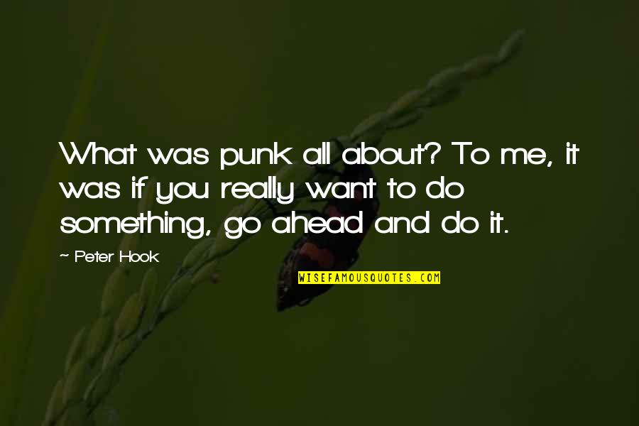 What You Really Want Quotes By Peter Hook: What was punk all about? To me, it