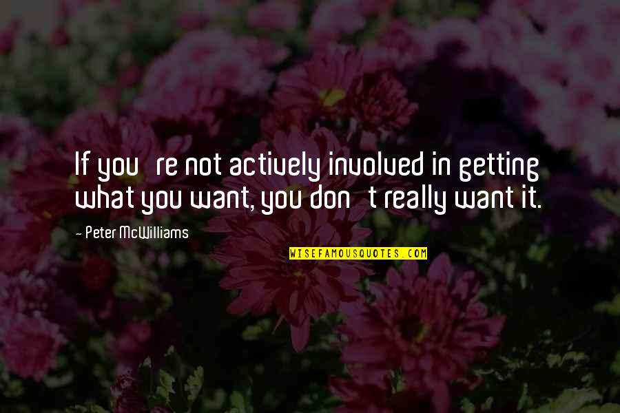 What You Really Want Quotes By Peter McWilliams: If you're not actively involved in getting what