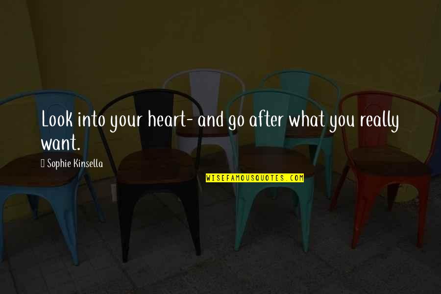 What You Really Want Quotes By Sophie Kinsella: Look into your heart- and go after what