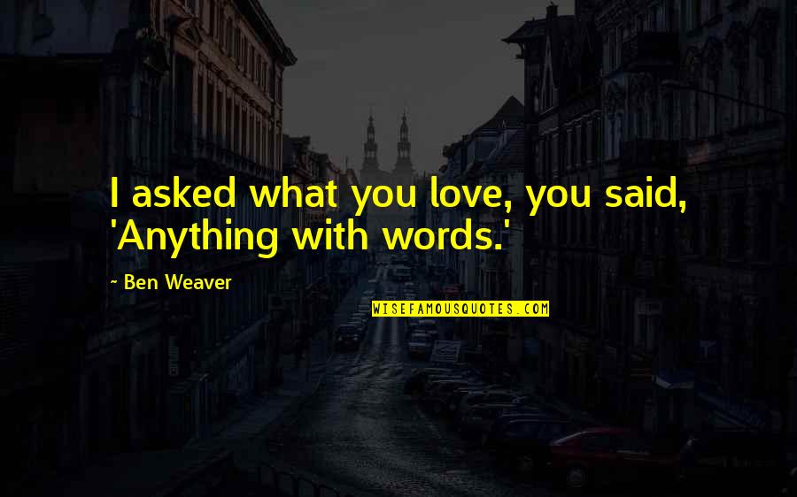 What You Said Quotes By Ben Weaver: I asked what you love, you said, 'Anything