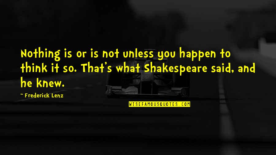 What You Said Quotes By Frederick Lenz: Nothing is or is not unless you happen