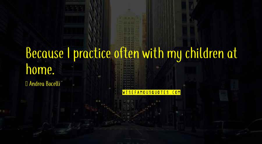 What You Say About Yourself Quotes By Andrea Bocelli: Because I practice often with my children at What You Say About Yourself Quotes By Andrea Bocelli: Because I practice often with my children at