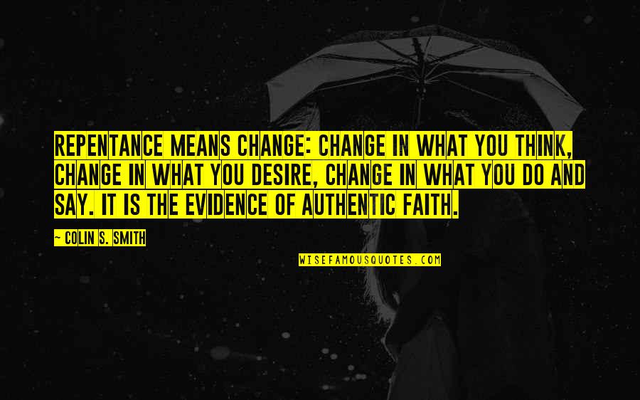 What You Say And Do Quotes By Colin S. Smith: Repentance means change: Change in what you think,