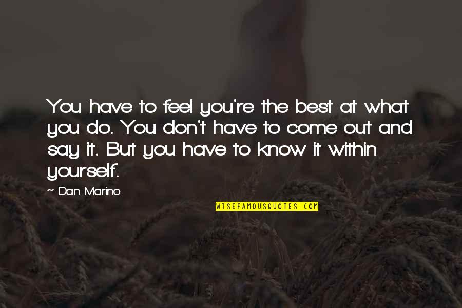 What You Say And Do Quotes By Dan Marino: You have to feel you're the best at
