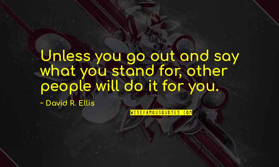 What You Say And Do Quotes By David R. Ellis: Unless you go out and say what you