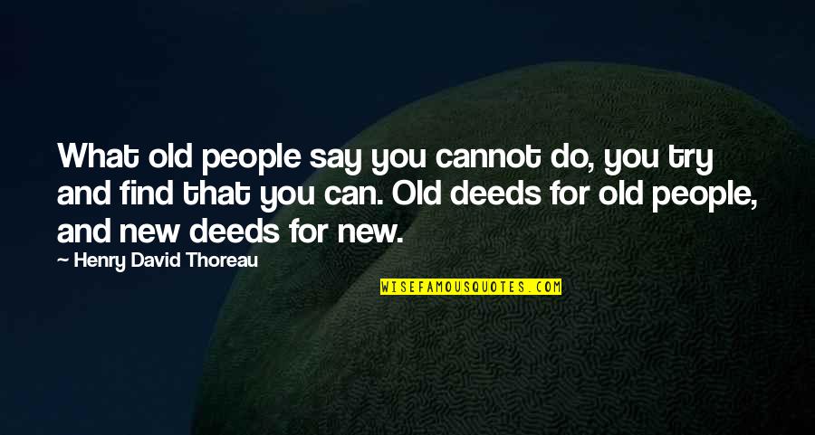 What You Say And Do Quotes By Henry David Thoreau: What old people say you cannot do, you