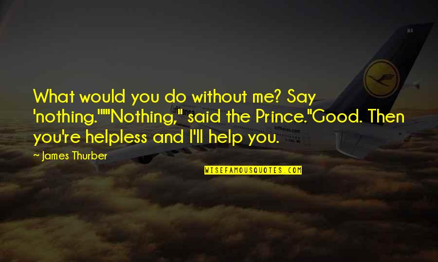 What You Say And Do Quotes By James Thurber: What would you do without me? Say 'nothing.'""Nothing,"