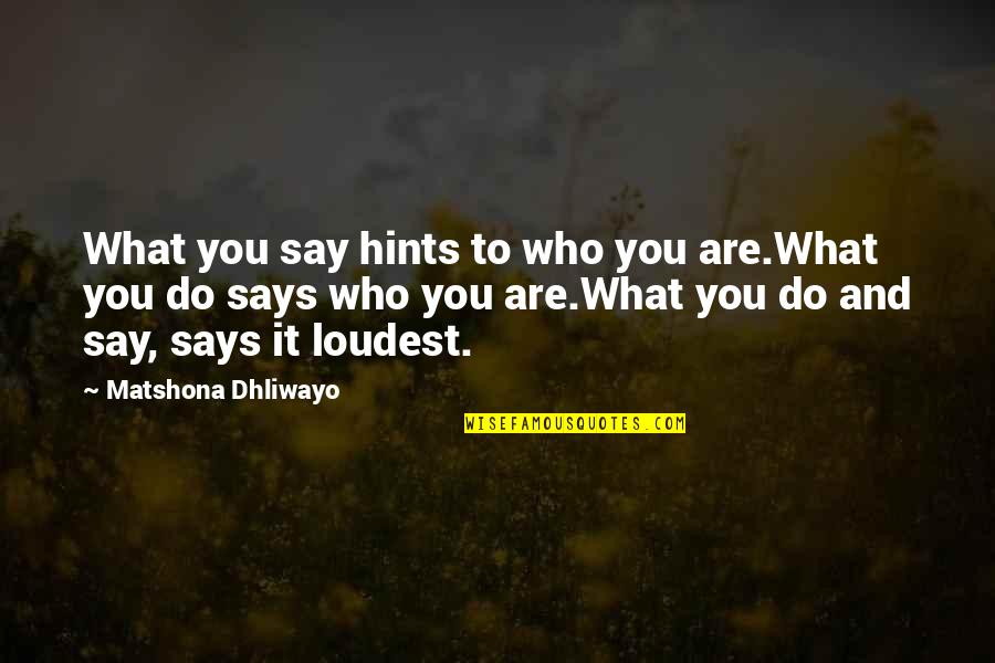 What You Say And Do Quotes By Matshona Dhliwayo: What you say hints to who you are.What