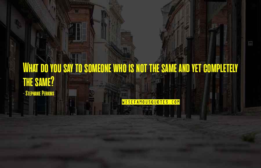 What You Say And Do Quotes By Stephanie Perkins: What do you say to someone who is