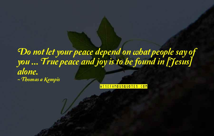 What You Say And Do Quotes By Thomas A Kempis: Do not let your peace depend on what