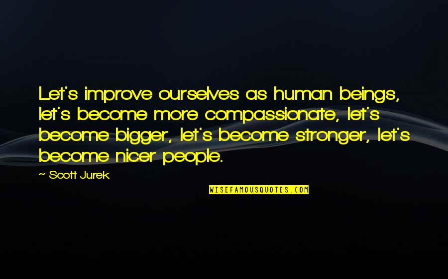 What You Say Hurts Quotes By Scott Jurek: Let's improve ourselves as human beings, let's become