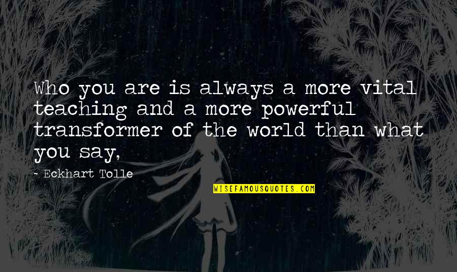 What You Say Is What You Are Quotes By Eckhart Tolle: Who you are is always a more vital