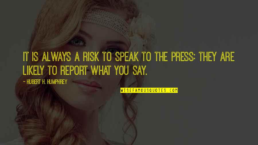 What You Say Is What You Are Quotes By Hubert H. Humphrey: It is always a risk to speak to