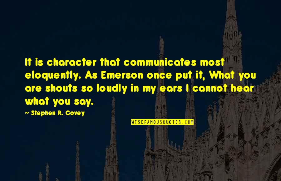 What You Say Is What You Are Quotes By Stephen R. Covey: It is character that communicates most eloquently. As What You Say Is What You Are Quotes By Stephen R. Covey: It is character that communicates most eloquently. As