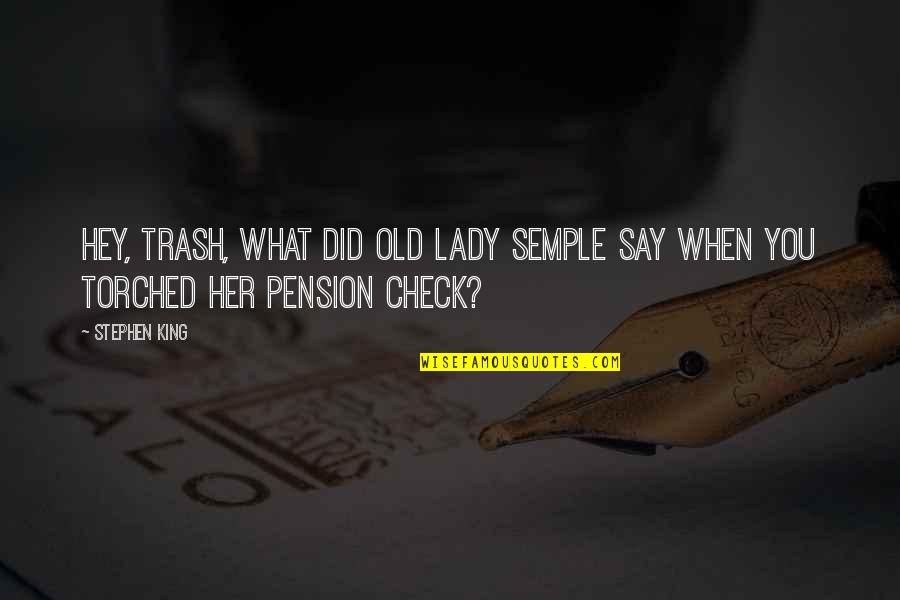 What You Say Quotes By Stephen King: Hey, Trash, what did old lady Semple say