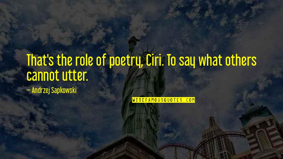 What You Say To Others Quotes By Andrzej Sapkowski: That's the role of poetry, Ciri. To say