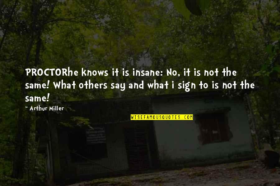 What You Say To Others Quotes By Arthur Miller: PROCTORhe knows it is insane: No, it is