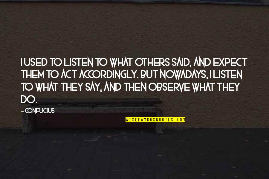 What You Say To Others Quotes By Confucius: I used to listen to what others said,