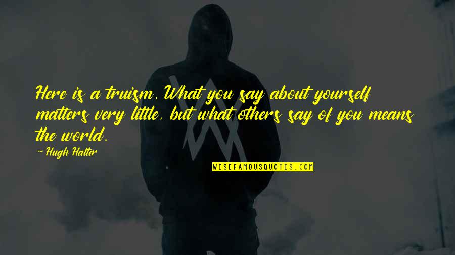 What You Say To Others Quotes By Hugh Halter: Here is a truism. What you say about