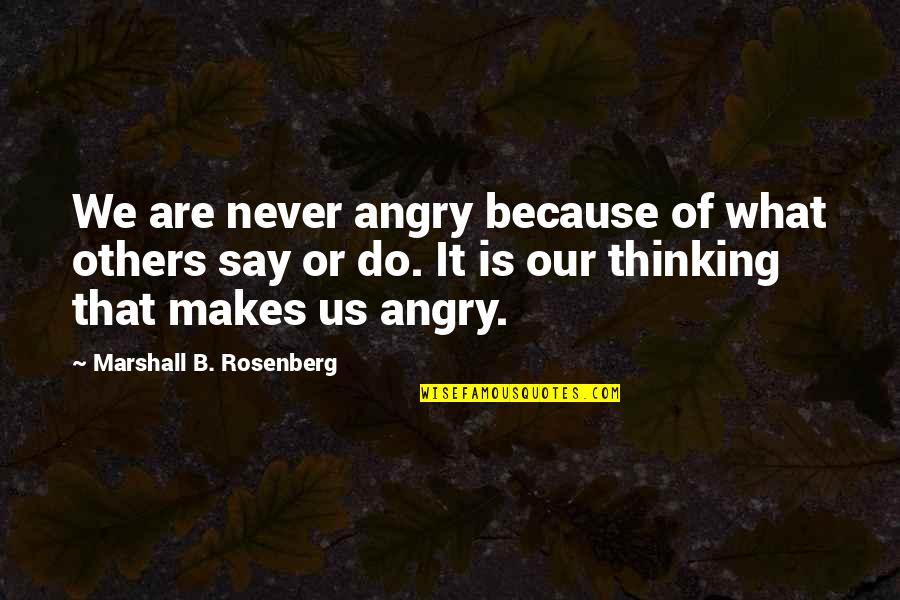 What You Say To Others Quotes By Marshall B. Rosenberg: We are never angry because of what others