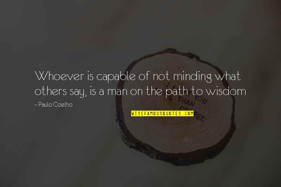 What You Say To Others Quotes By Paulo Coelho: Whoever is capable of not minding what others