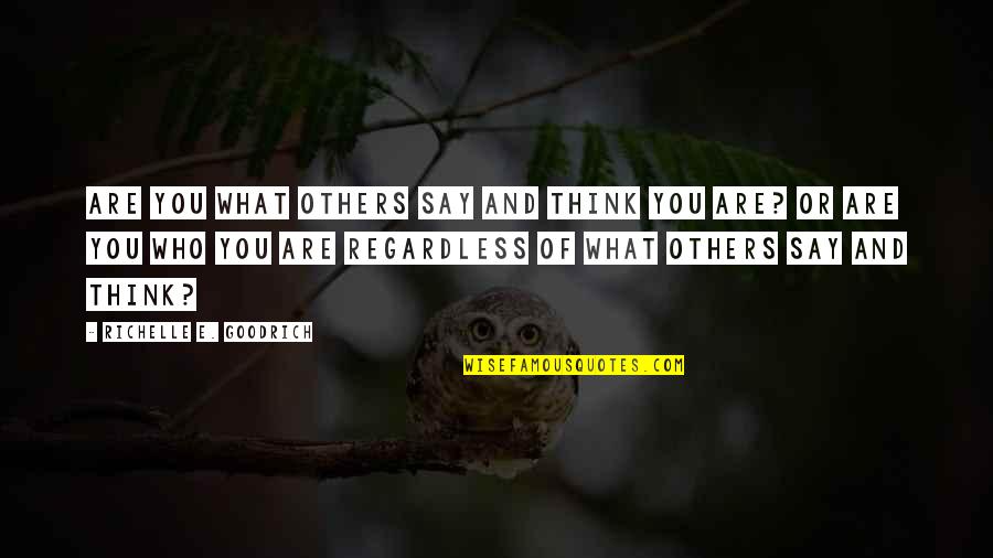 What You Say To Others Quotes By Richelle E. Goodrich: Are you what others say and think you