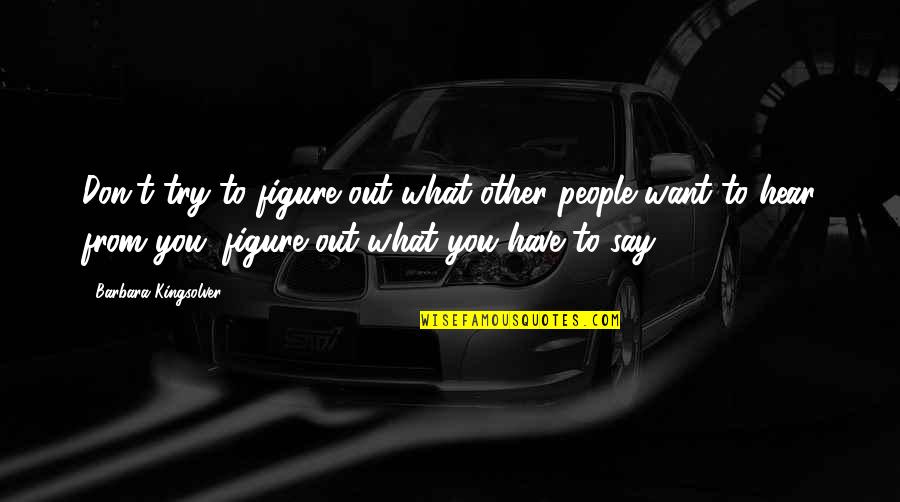 What You Say To People Quotes By Barbara Kingsolver: Don't try to figure out what other people