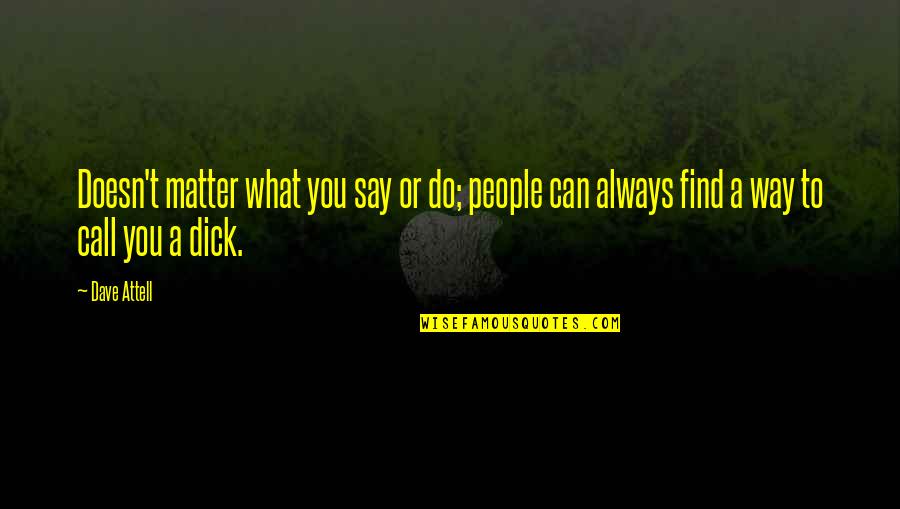 What You Say To People Quotes By Dave Attell: Doesn't matter what you say or do; people