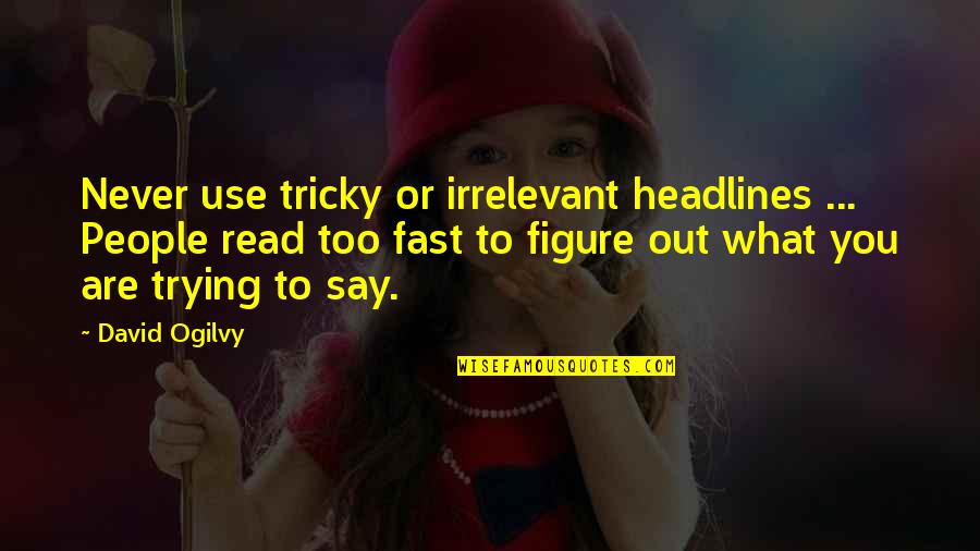 What You Say To People Quotes By David Ogilvy: Never use tricky or irrelevant headlines ... People