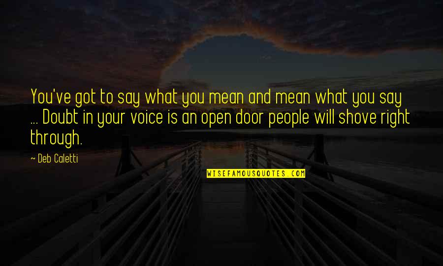 What You Say To People Quotes By Deb Caletti: You've got to say what you mean and