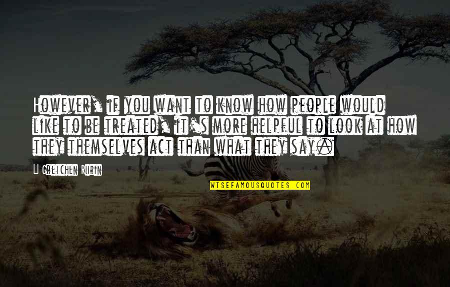 What You Say To People Quotes By Gretchen Rubin: However, if you want to know how people