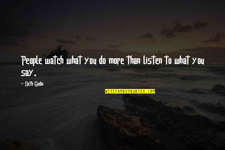 What You Say To People Quotes By Seth Godin: People watch what you do more than listen