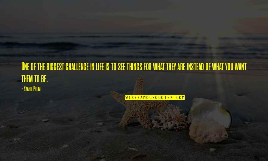 What You See In Life Quotes By Saahil Prem: One of the biggest challenge in life is