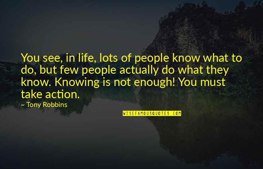 What You See In Life Quotes By Tony Robbins: You see, in life, lots of people know
