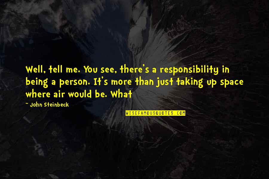 What You See In Me Quotes By John Steinbeck: Well, tell me. You see, there's a responsibility