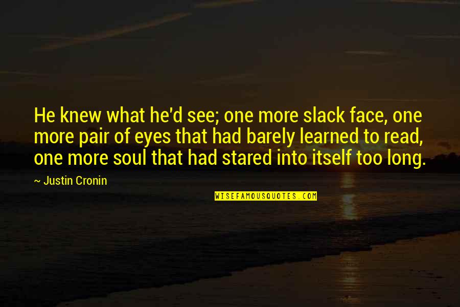 What You See In My Eyes Quotes By Justin Cronin: He knew what he'd see; one more slack