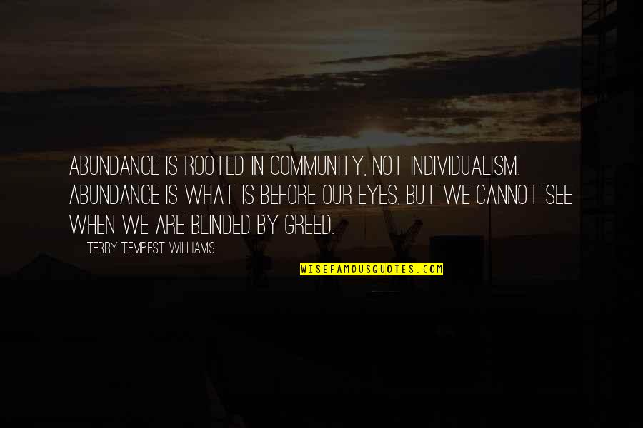 What You See In My Eyes Quotes By Terry Tempest Williams: Abundance is rooted in community, not individualism. Abundance