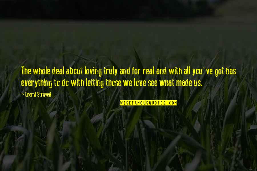What You See Is Not Real Quotes By Cheryl Strayed: The whole deal about loving truly and for