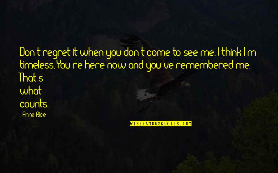 What You See Quotes By Anne Rice: Don't regret it when you don't come to