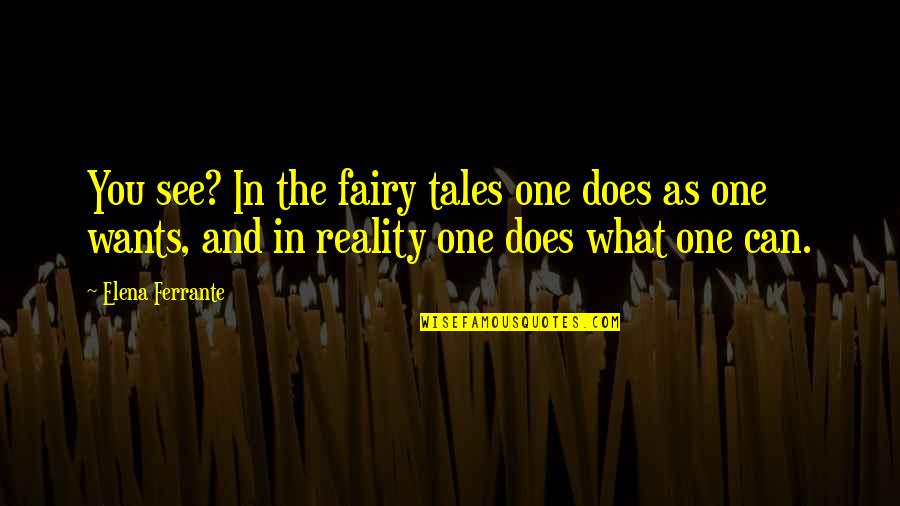 What You See Quotes By Elena Ferrante: You see? In the fairy tales one does