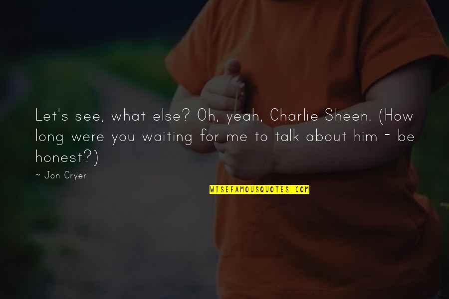 What You See Quotes By Jon Cryer: Let's see, what else? Oh, yeah, Charlie Sheen. What You See Quotes By Jon Cryer: Let's see, what else? Oh, yeah, Charlie Sheen.