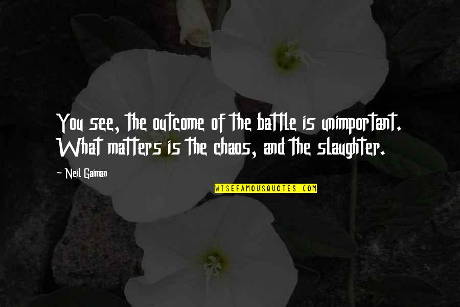 What You See Quotes By Neil Gaiman: You see, the outcome of the battle is What You See Quotes By Neil Gaiman: You see, the outcome of the battle is