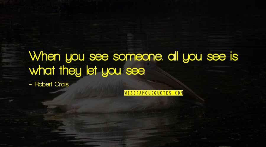 What You See Quotes By Robert Crais: When you see someone, all you see is What You See Quotes By Robert Crais: When you see someone, all you see is