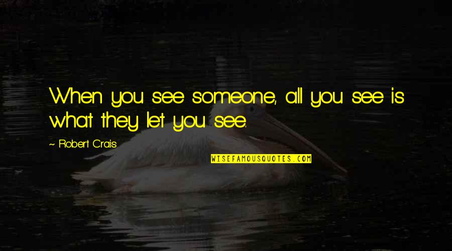 What You See Quotes By Robert Crais: When you see someone, all you see is