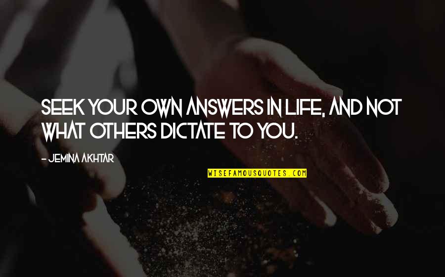 What You Seek Quotes By Jemina Akhtar: Seek your own answers in life, and not